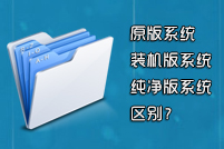 原版系统,装机版系统,纯净版系统的区别